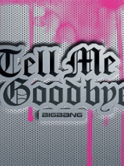 [Pre] BIGBANG : Jap. 4th Single - Tell Me Goodbye